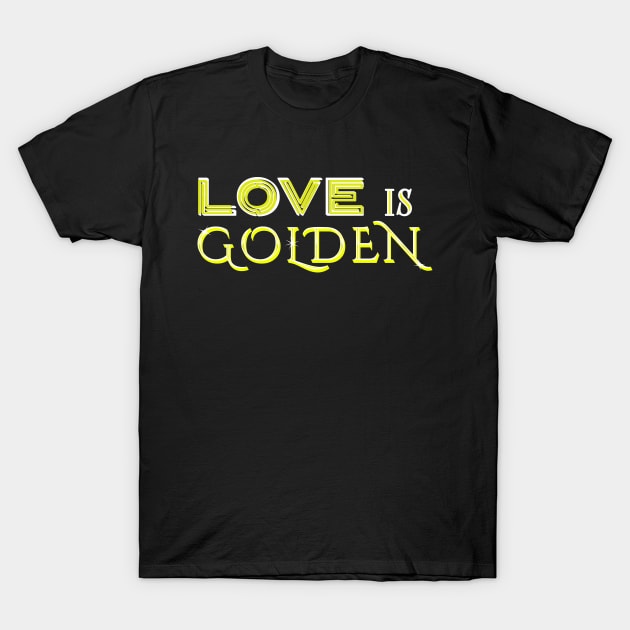 LOVE IS GOLDEN T-Shirt by StayVibing